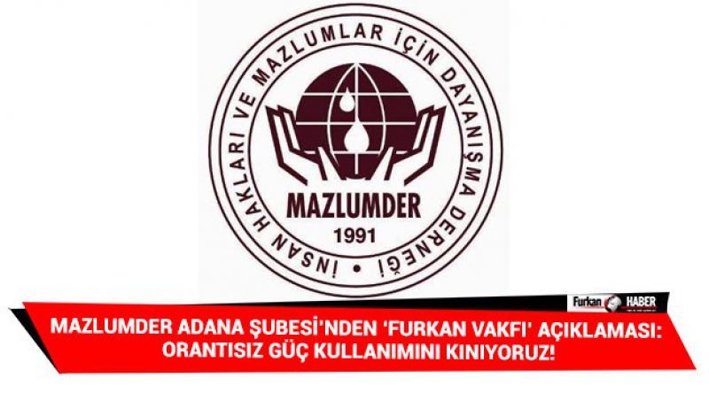Mazlumder Adana Şubesi’nden ‘Furkan Vakfı’ açıklaması: Orantısız güç kullanımını kınıyoruz!