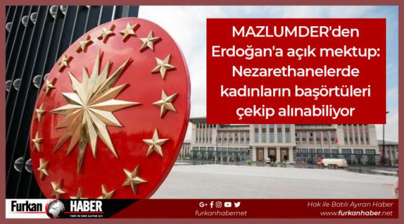 MAZLUMDER'den Erdoğan&#39;a açık mektup: Nezarethanelerde kadınların başörtüleri çekip alınabiliyor