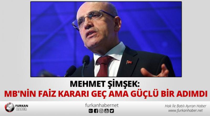 Mehmet Şimşek: MB'nin faiz kararı geç ama güçlü bir adımdı