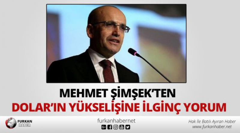 Mehmet Şimşek’ten Dolar’ın yükselişine ilginç yorum