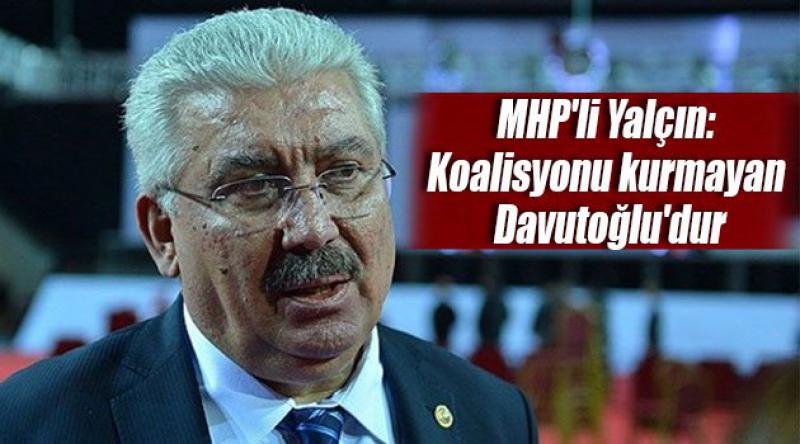 MHP'li Yalçın: Koalisyonu kurmayan Davutoğlu&#39;dur