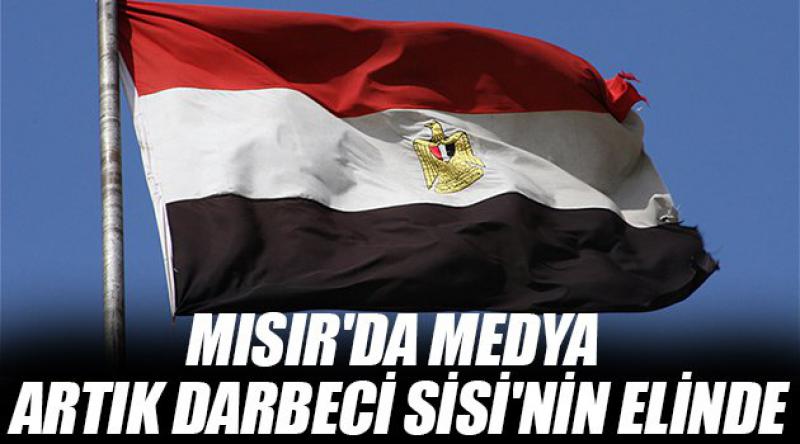 Mısır'da Medya Artık Darbeci Sisi&#39;nin Elinde