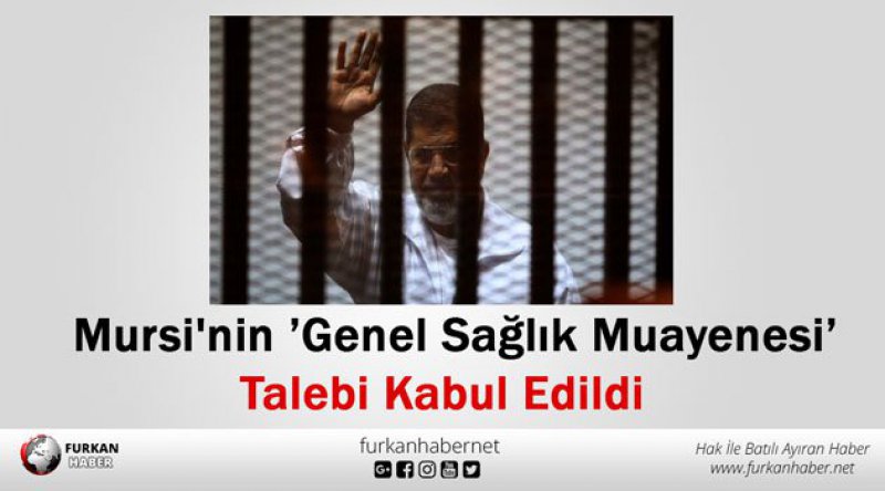 Mursi'nin &#39;Genel Sağlık Muayenesi&#39; Talebi Kabul Edildi