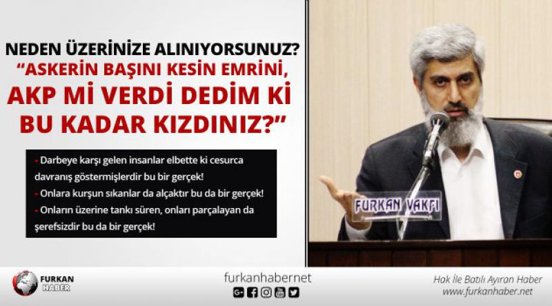 Neden Üzerinize Alınıyorsunuz? “Askerin Başını Kesin Emrini, AKP mi Verdi Dedim ki Bu Kadar Kızdınız?”