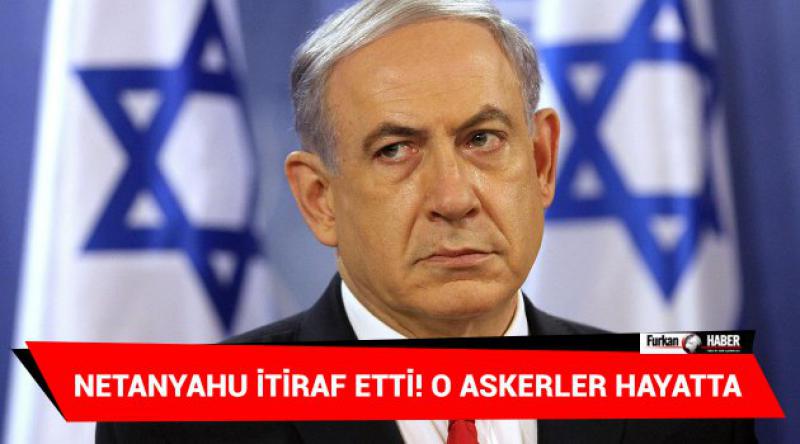 Netanyahu İtiraf Etti! O Askerler Hayatta