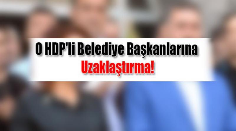O HDP'li Belediye Başkanlarına Uzaklaştırma!