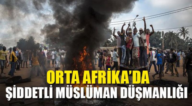  Orta Afrika’da şiddetli Müslüman düşmanlığı 