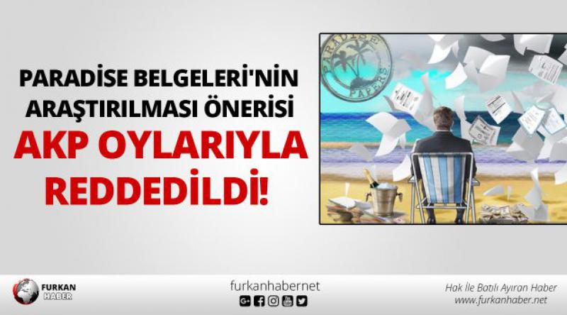 Paradise Belgeleri'nin araştırılması önerisi AKP oylarıyla reddedildi!