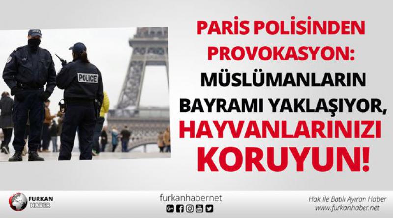 Paris polisinden provokasyon: Müslümanların bayramı yaklaşıyor, hayvanlarınızı koruyun!