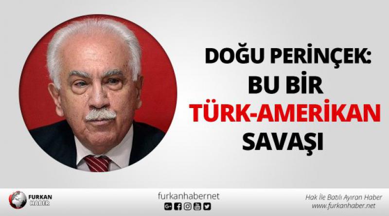 Perinçek: Bu bir Türk-Amerikan savaşı