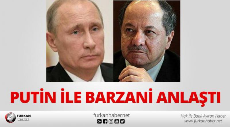 Putin ile Barzani anlaştı