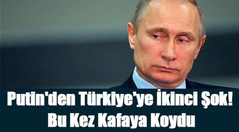 Putin'den Türkiye&#39;ye ikinci şok! Bu kez kafaya koydu