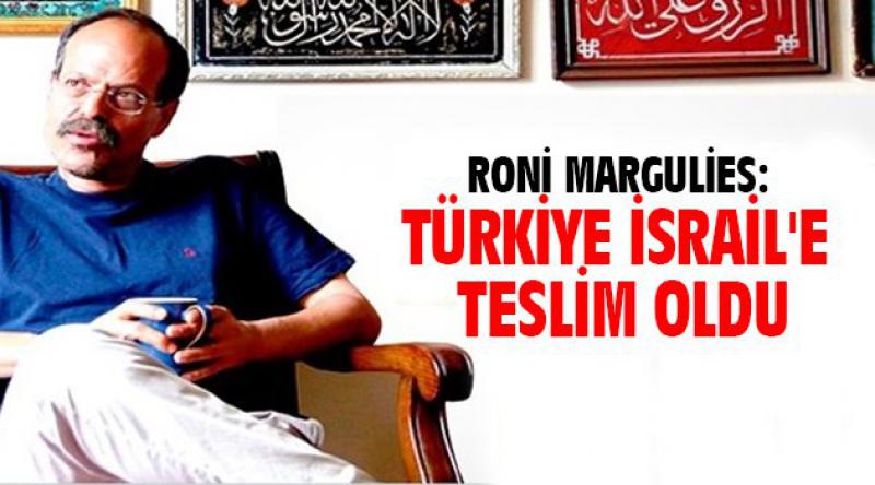 Roni Margulies: Türkiye İsrail'e Teslim Oldu