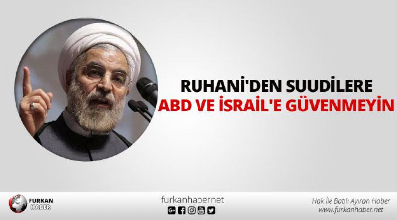 Ruhani'den Suudilere: ABD ve İsrail&#39;e güvenmeyin