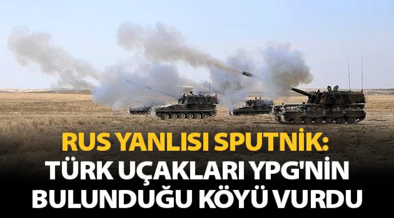 Rus yanlısı Sputnik: Türk uçakları YPG'nin bulunduğu köyü vurdu