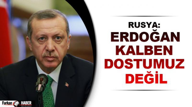 Rusya: Erdoğan kalben dostumuz değil