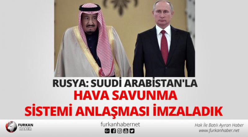 Rusya: Suudi Arabistan'la hava savunma sistemi anlaşması imzaladık