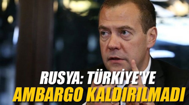 Rusya: Türkiye'ye Ambargo Kaldırılmadı