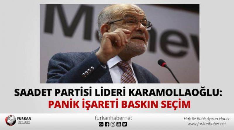 Saadet Partisi lideri Karamollaoğlu: Panik işareti baskın seçim
