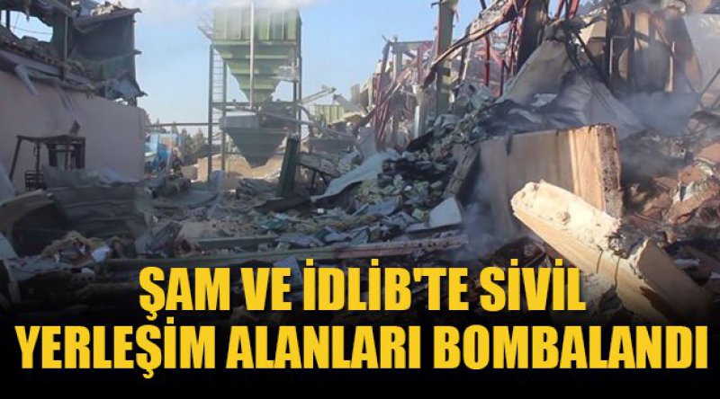 Şam ve İdlib'te sivil yerleşim alanları bombalandı 