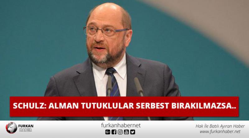 Schulz: Alman Tutuklular Serbest Bırakılmazsa..