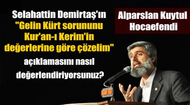 Selahattin Demirtaş'ın "Gelin Kürt sorununu Kur&#39;an-ı Kerim&#39;in değerlerine göre çözelim&quot; açıklamasını nasıl değerlendiriyorsunuz?