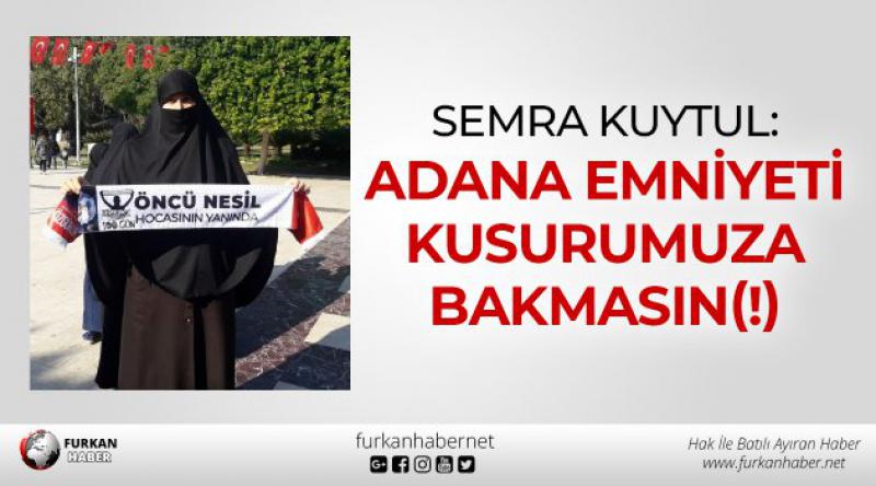 Semra Kuytul: Adana Emniyeti Kusurumuza Bakmasın(!)