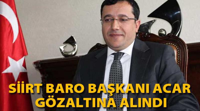 Siirt Baro Başkanı Acar gözaltına alındı