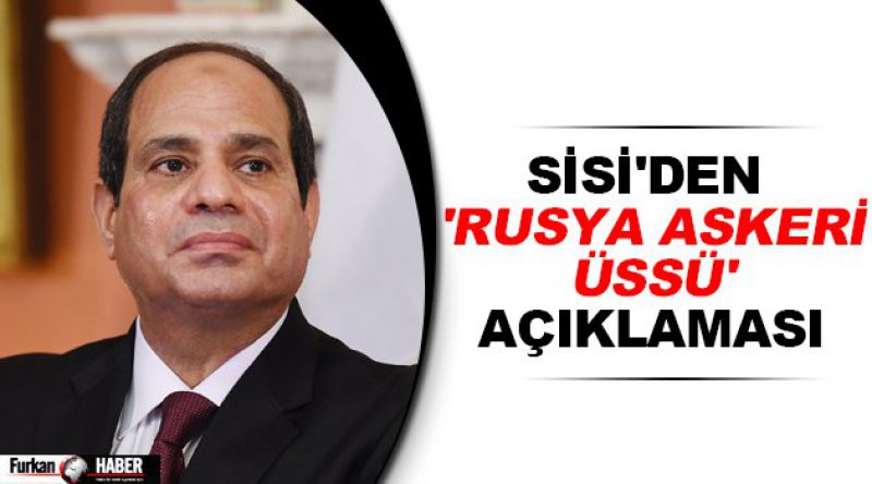 Sisi'den &#39;Rusya askeri üssü&#39; açıklaması