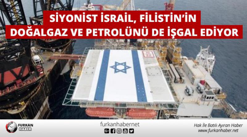 Siyonist İsrail Filistin’in doğalgaz ve petrolünü de işgal ediyor