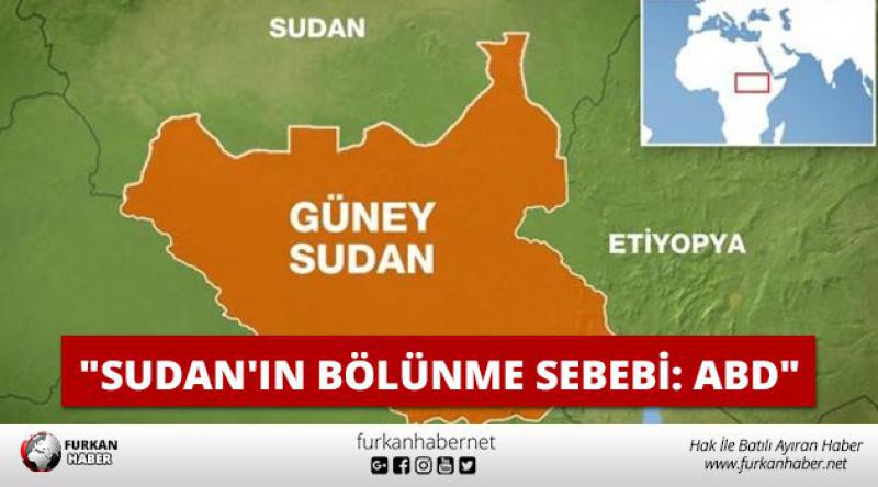 "Sudan'ın Bölünme Sebebi: ABD&quot;