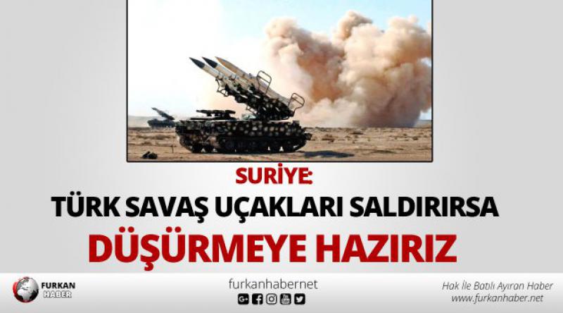 Suriye: Türk savaş uçakları saldırırsa düşürmeye hazırız