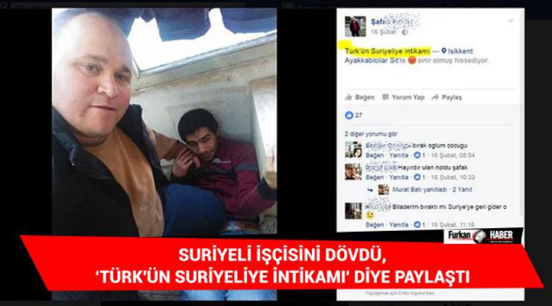 Suriyeli işçisini dövdü, 'Türk&#39;ün Suriyeliye İntikamı&#39; diye paylaştı