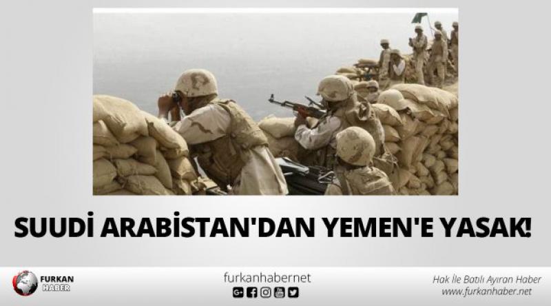 Suudi Arabistan'dan Yemen&#39;e yasak!