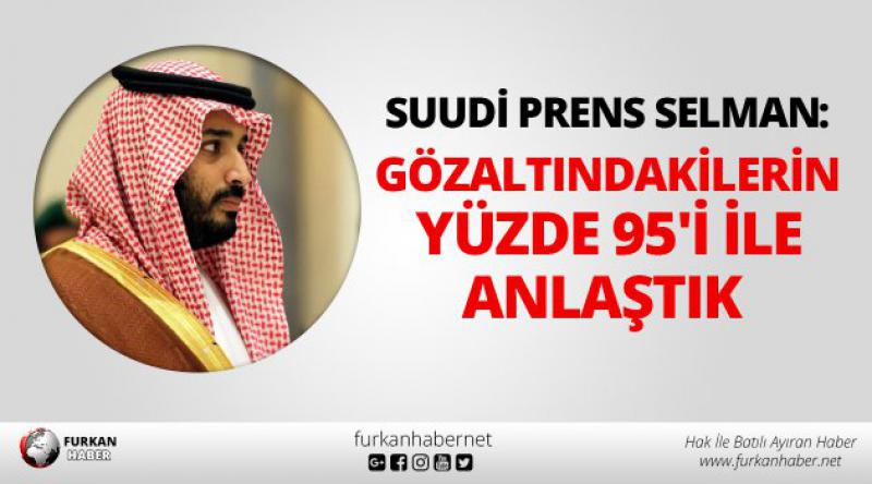 Suudi Prens Selman: Gözaltındakilerin yüzde 95'i ile anlaştık