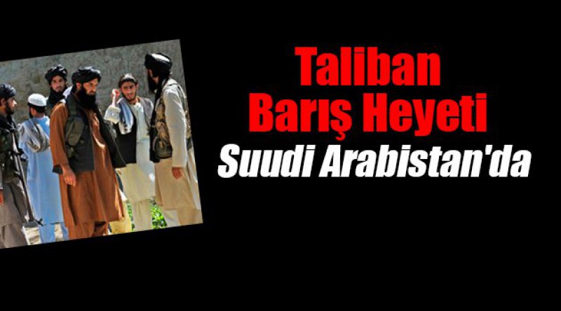 Taliban Barış Heyeti Suudi Arabistan'da