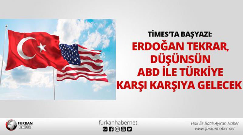 Times’ta başyazı: Erdoğan tekrar düşünsün, ABD ile Türkiye karşı karşıya gelecek
