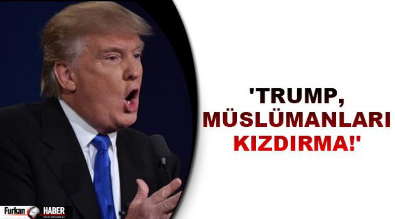 'Trump, Müslümanları kızdırma!&#39;