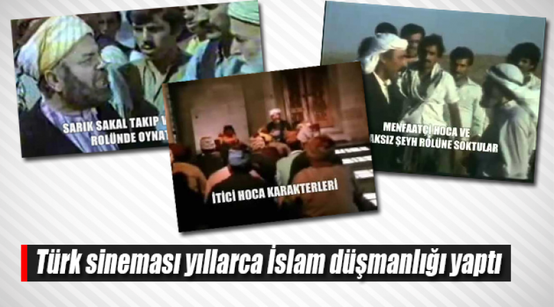 Türk sineması yıllarca İslam düşmanlığı yaptı