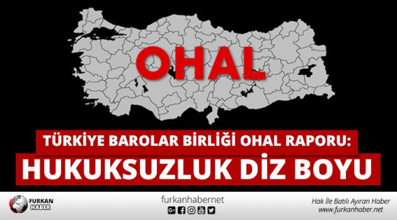 Türkiye Barolar Birliği OHAL raporu: Hukuksuzluk diz boyu