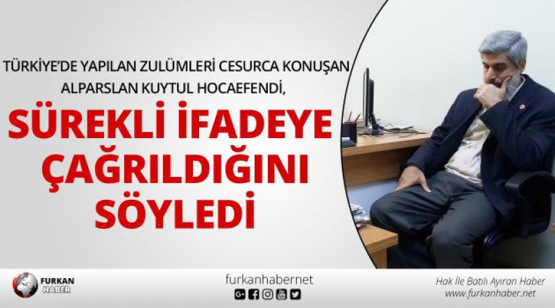 Türkiye’de Yapılan Zulümleri Cesurca Konuşan Alparslan Kuytul Hocaefendi, Sürekli İfadeye Çağrıldığını Söyledi