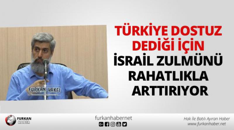 Türkiye Dostuz Dediği İçin İsrail Zulmünü Rahatlıkla Arttırıyor