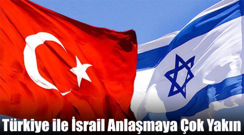 Türkiye ile İsrail Anlaşmaya Çok Yakın