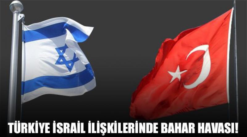 Türkiye İsrail ilişkilerinde bahar havası!