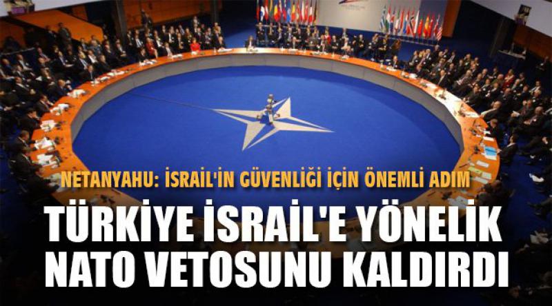 Türkiye İsrail'e yönelik NATO vetosunu kaldırdı