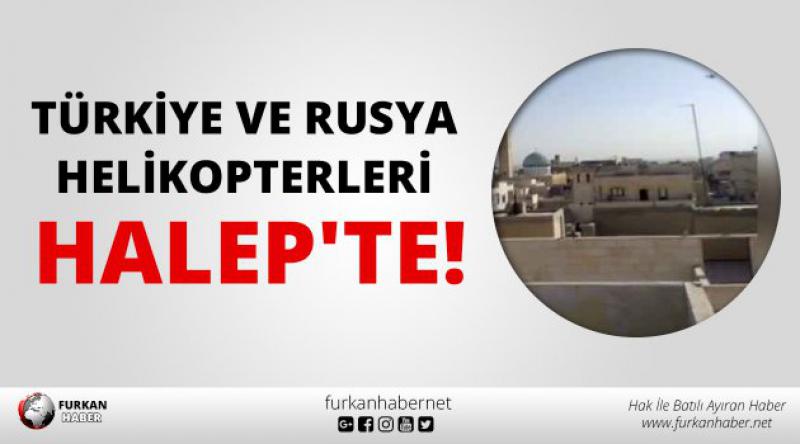 Türkiye ve Rusya helikopterleri Halep'te!