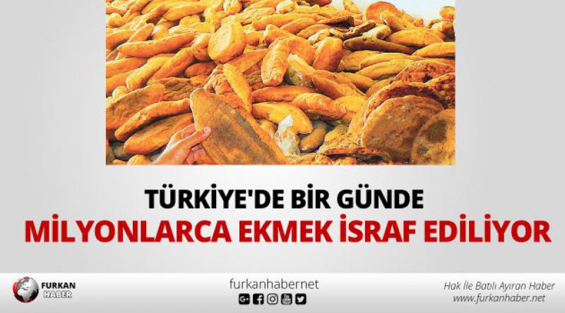 Türkiye'de bir günde milyonlarca ekmek israf ediliyor