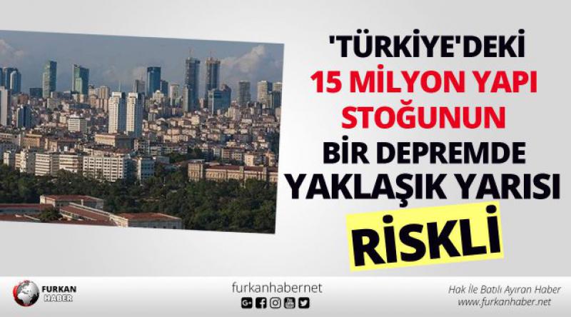 'Türkiye&#39;deki 15 milyon yapı stoğunun bir depremde yaklaşık yarısı riskli&#39;