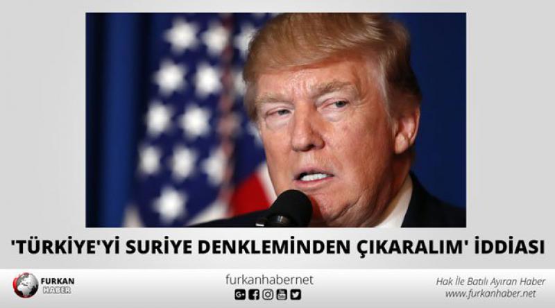 'Türkiye&#39;yi Suriye denkleminden çıkaralım&#39; iddiası