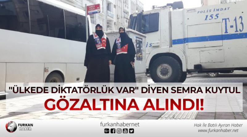 "Ülkede Diktatörlük Var&quot; Diyen Semra Kuytul Gözaltına Alındı!